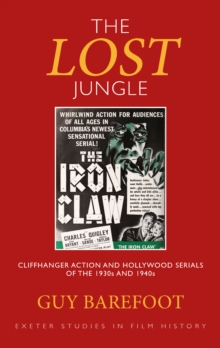 The Lost Jungle : Cliffhanger Action and Hollywood Serials of the 1930s and 1940s