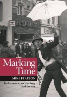Marking Time : Performance, Archaeology and the City