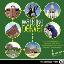 Walking Denver : 30 Tours of the Mile-High City's Best Urban Trails, Historic Architecture, River and Creekside Path