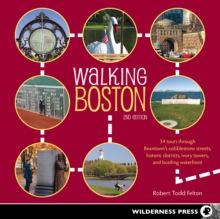 Walking Boston : 34 Tours Through Beantown's Cobblestone Streets, Historic Districts, Ivory Towers and Bustling Waterfront