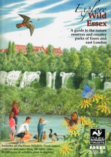Explore Wild Essex : A Guide to the Nature Reserves and Country Parks of Essex and East London