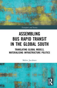 Assembling Bus Rapid Transit in the Global South : Translating Global Models, Materialising Infrastructure Politics