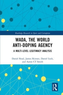 WADA, the World Anti-Doping Agency : A Multi-Level Legitimacy Analysis
