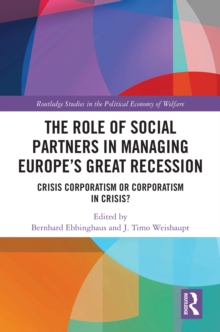 The Role of Social Partners in Managing Europe's Great Recession : Crisis Corporatism or Corporatism in Crisis?