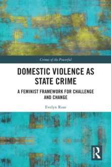 Domestic Violence as State Crime : A Feminist Framework for Challenge and Change
