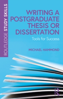 Writing a Postgraduate Thesis or Dissertation : Tools for Success