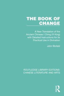 The Book of Change : A New Translation of the Ancient Chinese I Ching (Yi King) with Detailed Instructions for its Practical Use in Divination