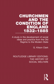 Churchmen and the Condition of England 1832-1885 : A study in the development of social ideas and practice from the Old Regime to the Modern State