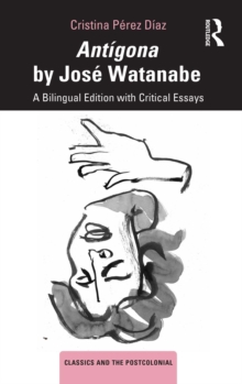 Antigona by Jose Watanabe : A Bilingual Edition with Critical Essays