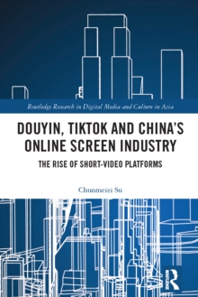 Douyin, TikTok and China's Online Screen Industry : The Rise of Short-Video Platforms