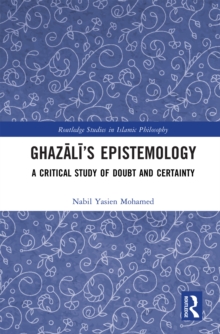 Ghazali's Epistemology : A Critical Study of Doubt and Certainty