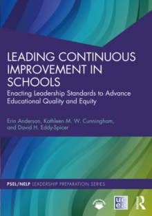 Leading Continuous Improvement in Schools : Enacting Leadership Standards to Advance Educational Quality and Equity