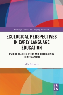 Ecological Perspectives in Early Language Education : Parent, Teacher, Peer, and Child Agency in Interaction
