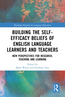 Building the Self-Efficacy Beliefs of English Language Learners and Teachers : New Perspectives for Research, Teaching and Learning