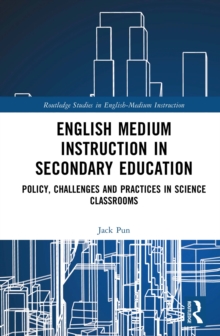 English Medium Instruction in Secondary Education : Policy, Challenges and Practices in Science Classrooms