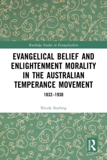 Evangelical Belief and Enlightenment Morality in the Australian Temperance Movement : 1832-1930