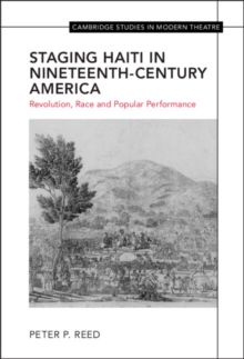Staging Haiti in Nineteenth-Century America : Revolution, Race and Popular Performance