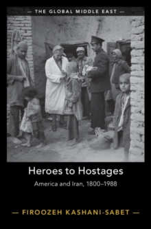 Heroes to Hostages : America and Iran, 1800-1988