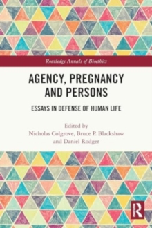 Agency, Pregnancy and Persons : Essays in Defense of Human Life