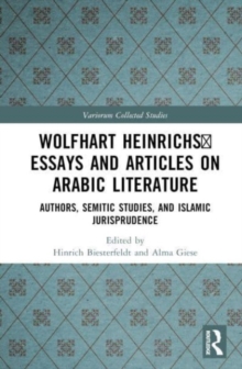 Wolfhart Heinrichs' Essays and Articles on Arabic Literature : Authors, Semitic Studies, and Islamic Jurisprudence