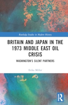 Britain and Japan in the 1973 Middle East Oil Crisis : Washington’s Silent Partners