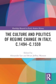 The Culture and Politics of Regime Change in Italy, c.1494-c.1559