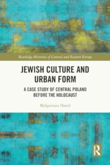 Jewish Culture and Urban Form : A Case Study of Central Poland before the Holocaust
