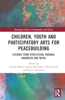 Children, Youth, and Participatory Arts for Peacebuilding : Lessons from Kyrgyzstan, Rwanda, Indonesia, and Nepal