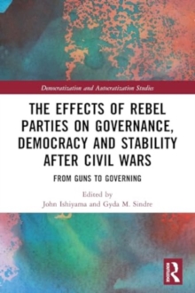 The Effects of Rebel Parties on Governance, Democracy and Stability after Civil Wars : From Guns to Governing