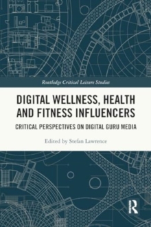 Digital Wellness, Health and Fitness Influencers : Critical Perspectives on Digital Guru Media