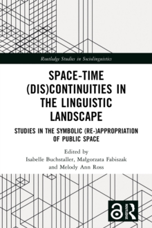 Space-Time (Dis)continuities in the Linguistic Landscape : Studies in the Symbolic (Re-)appropriation of Public Space