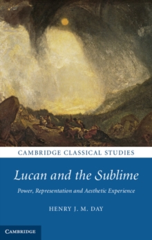 Lucan and the Sublime : Power, Representation and Aesthetic Experience