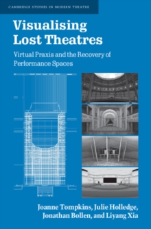 Visualising Lost Theatres : Virtual Praxis and the Recovery of Performance Spaces