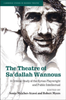 The Theatre of Sa'dallah Wannous : A Critical Study of the Syrian Playwright and Public Intellectual