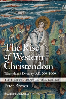 The Rise of Western Christendom : Triumph and Diversity, A.D. 200-1000