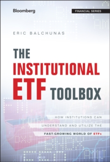 The Institutional ETF Toolbox : How Institutions Can Understand and Utilize the Fast-Growing World of ETFs