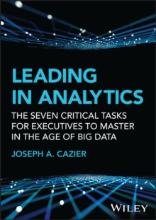Leading in Analytics : The Seven Critical Tasks for Executives to Master in the Age of Big Data