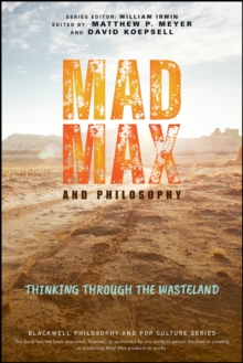 Mad Max and Philosophy : Thinking Through the Wasteland