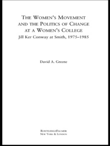 The Women's Movement and the Politics of Change at a Women's College : Jill Ker Conway at Smith, 1975-1985