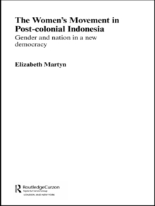 The Women's Movement in Postcolonial Indonesia : Gender and Nation in a New Democracy