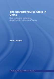 The Entrepreneurial State in China : Real Estate and Commerce Departments in Reform Era Tianjin
