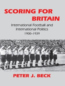 Scoring for Britain : International Football and International Politics, 1900-1939