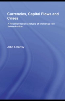 Currencies, Capital Flows and Crises : A Post Keynesian Analysis of Exchange Rate Determination