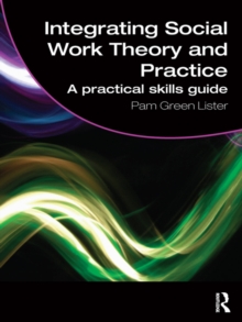 Integrating Social Work Theory and Practice : A Practical Skills Guide