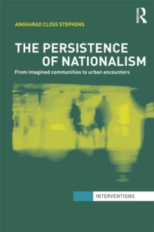 The Persistence of Nationalism : From Imagined Communities to Urban Encounters
