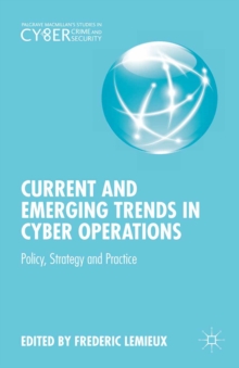 Current and Emerging Trends in Cyber Operations : Policy, Strategy and Practice
