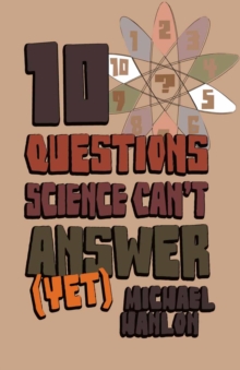 10 Questions Science Can't Answer (Yet) : A Guide to Science's Greatest Mysteries
