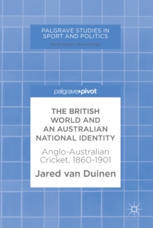 The British World and an Australian National Identity : Anglo-Australian Cricket, 1860-1901