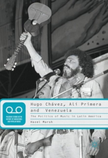 Hugo Chavez, Ali Primera and Venezuela : The Politics of Music in Latin America