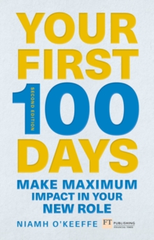 Your First 100 Days : Make maximum impact in your new role [Updated and Expanded]